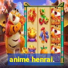 anime henrai.